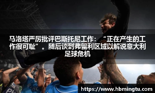 马洛塔严厉批评巴斯托尼工作：“正在产生的工作很可耻”。随后谈到弗留利区域以解说意大利足球危机